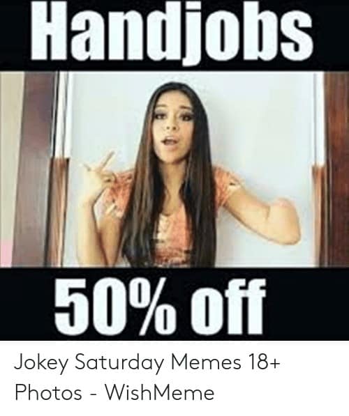 Saturday Memes handjobs 50 of jokey saturday memes 18 photos wishmeme 49095375
