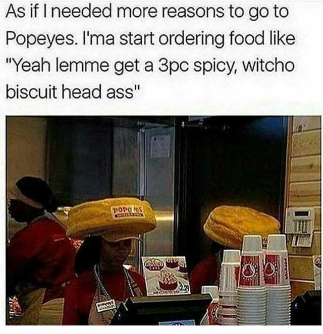 Popeyes Biscuit Meme as if i needed more reasons to go to popeyes ima start ordering food like yeah lemme get a 3pc spicy witcho biscuit head ass Dq3Em