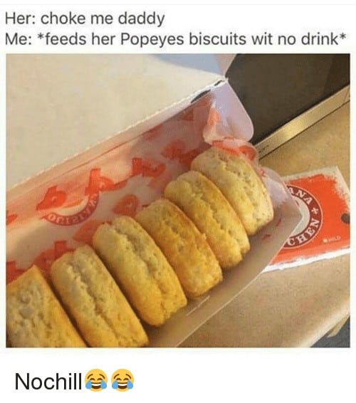 Popeyes Biscuit Meme her choke me daddy me feeds her popeyes biscuits wit 6708930