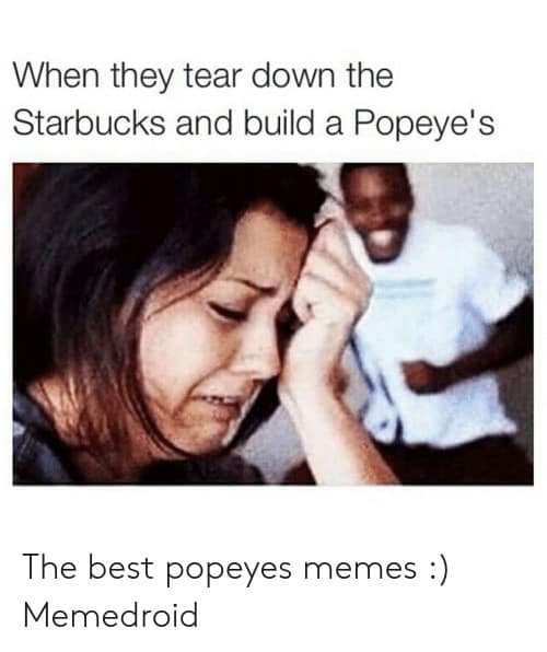 Popeyes Biscuit Meme when they tear down the starbucks and build a popeyes 50158251