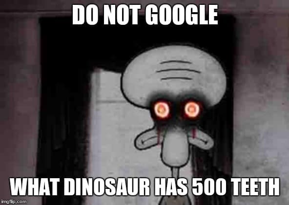 what dinosaur has 500 teeth memes 1