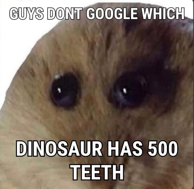 what dinosaur has 500 teeth memes 12