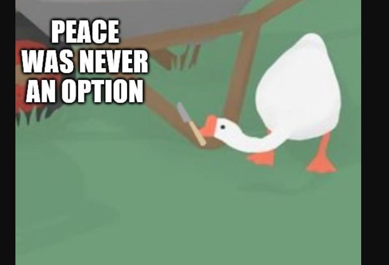 Peace was never an option goose6