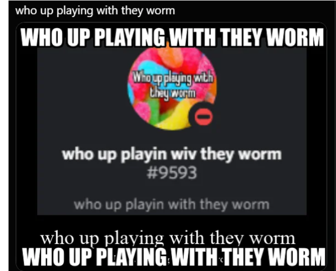 Who up playing with they worm3