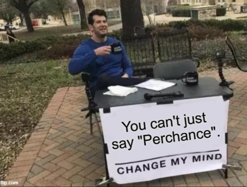 You cant just say perchance3